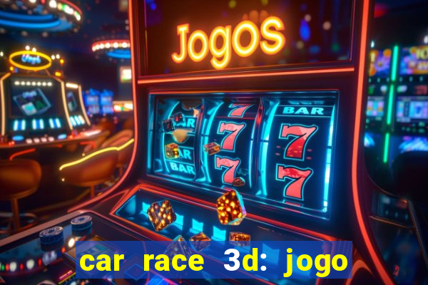 car race 3d: jogo de carros